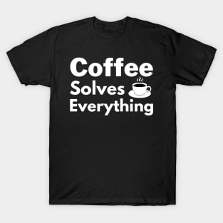 Coffee solves everything qoute T-Shirt